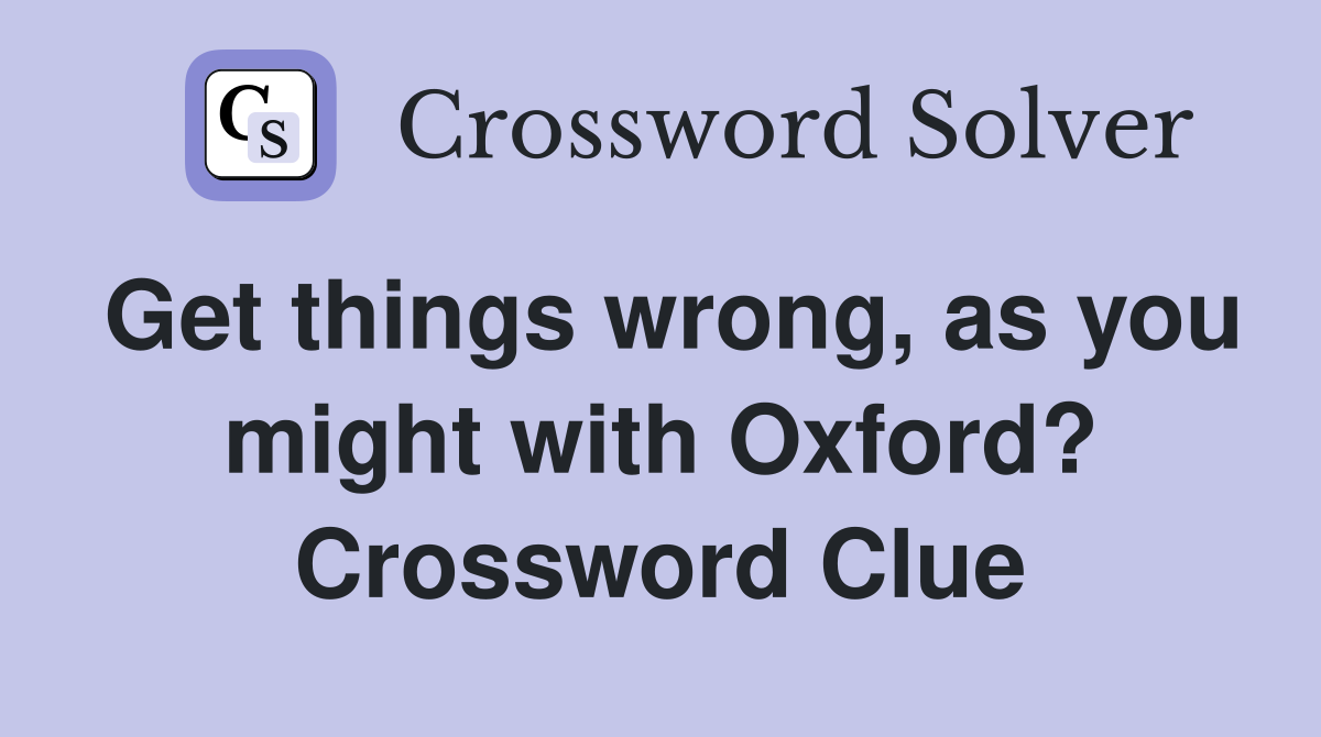 Get things wrong, as you might with Oxford? Crossword Clue