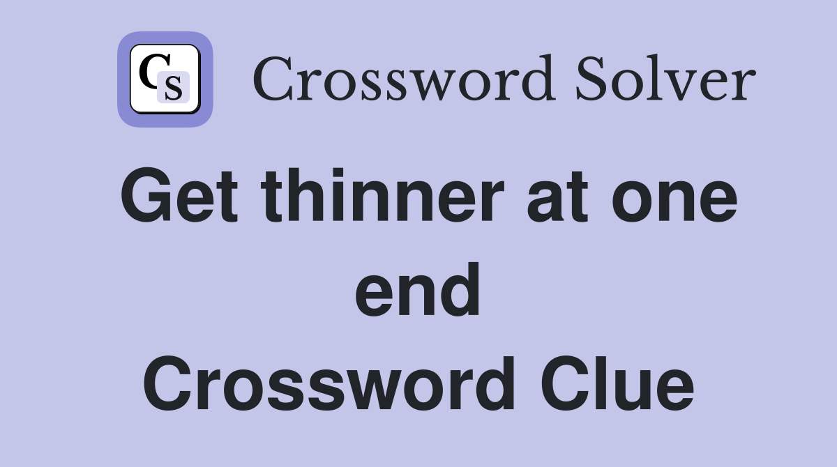 Get thinner at one end Crossword Clue