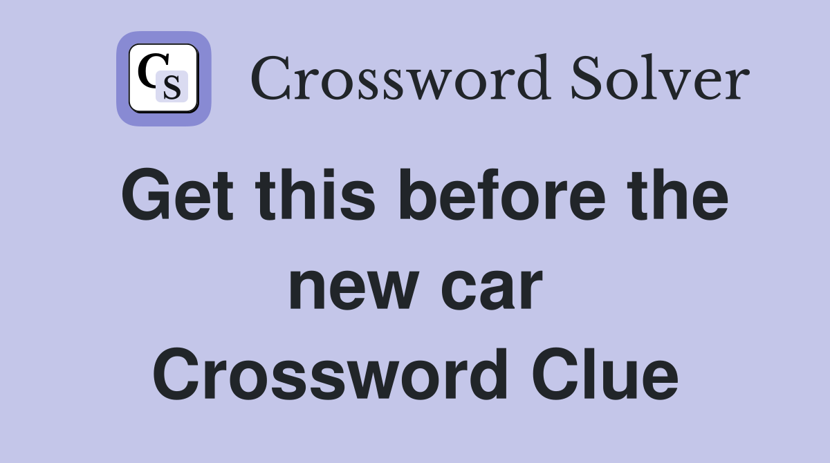 Get this before the new car Crossword Clue