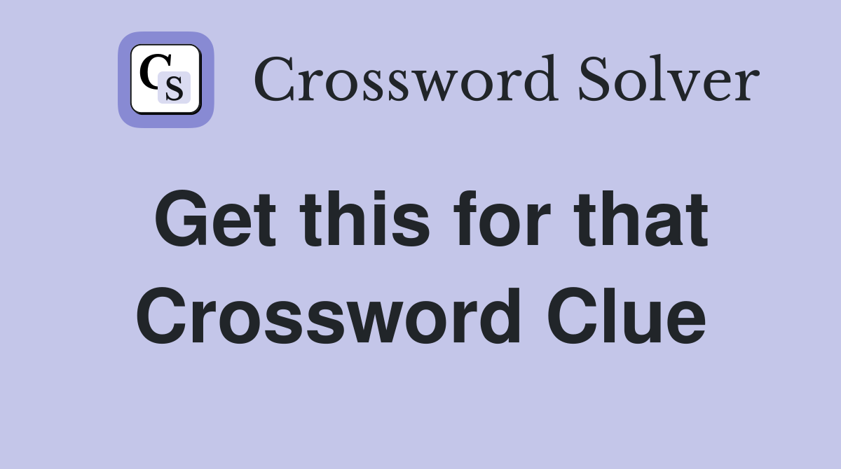 Get this for that Crossword Clue