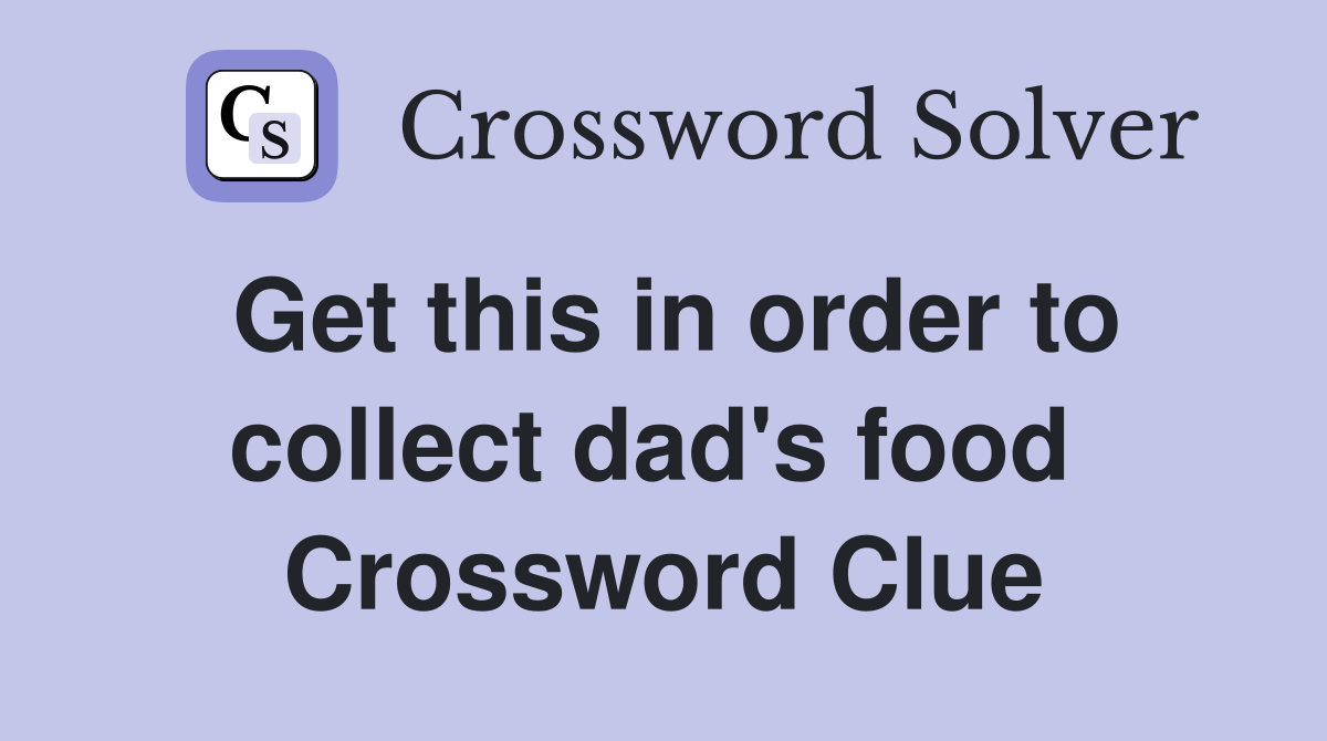 Get this in order to collect dad's food  Crossword Clue