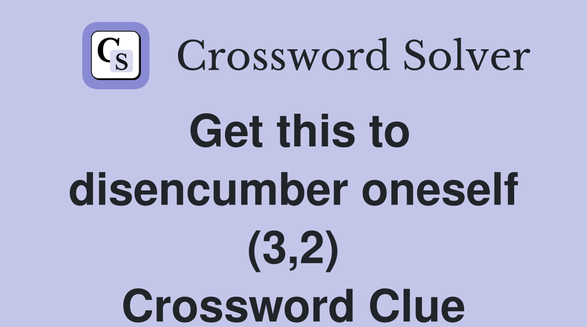 Get this to disencumber oneself (3,2) Crossword Clue