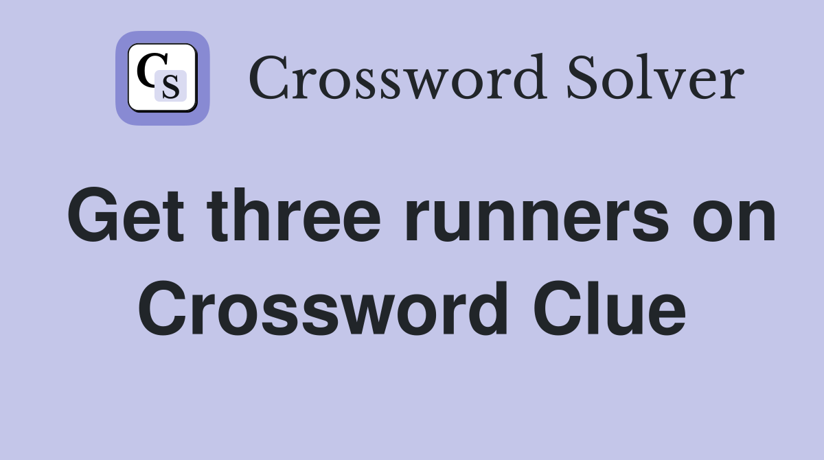 Get three runners on Crossword Clue