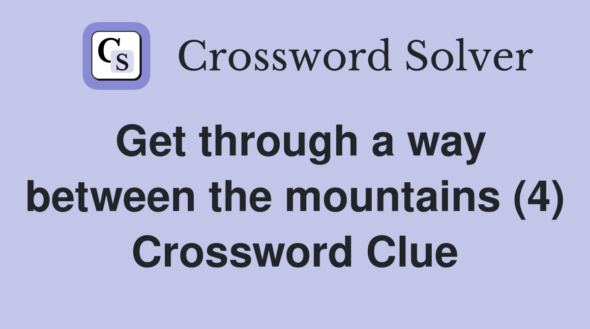 Get through a way between the mountains (4) Crossword Clue