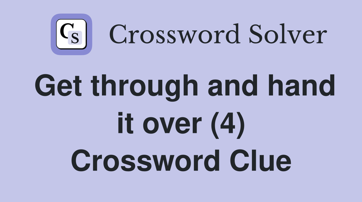 Get through and hand it over (4) Crossword Clue
