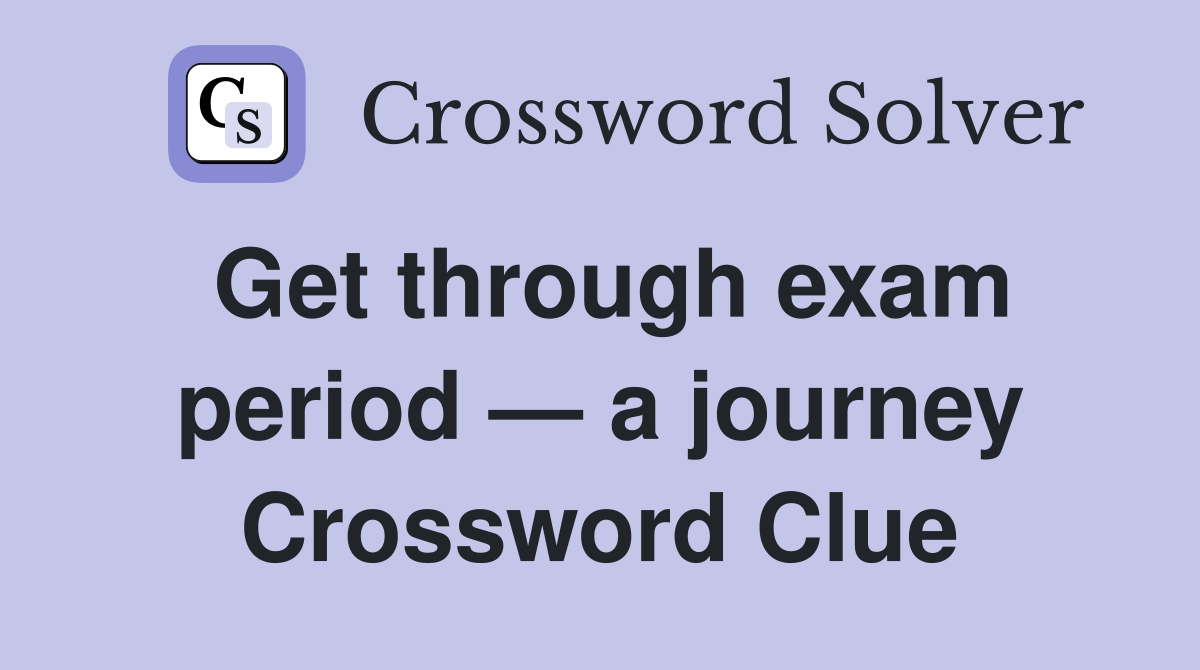 Get through exam period — a journey Crossword Clue