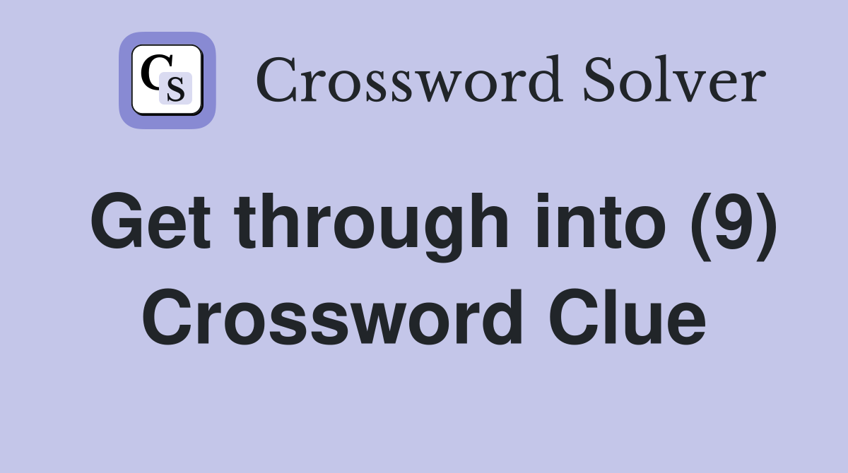 Get through into (9) Crossword Clue
