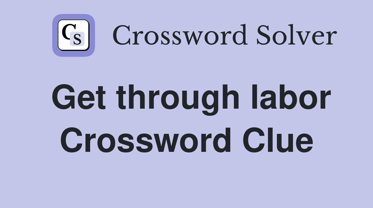 Get through labor Crossword Clue
