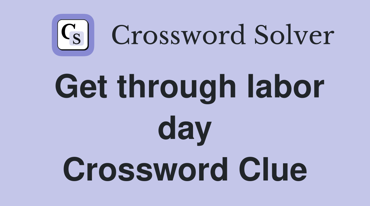 Get through labor day Crossword Clue