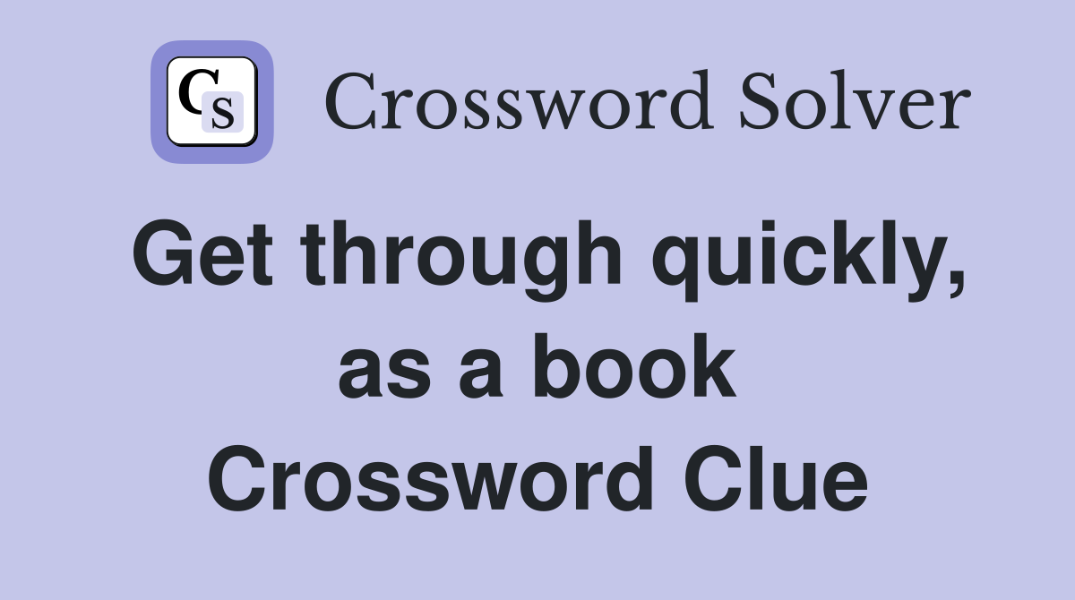 Get through quickly, as a book Crossword Clue