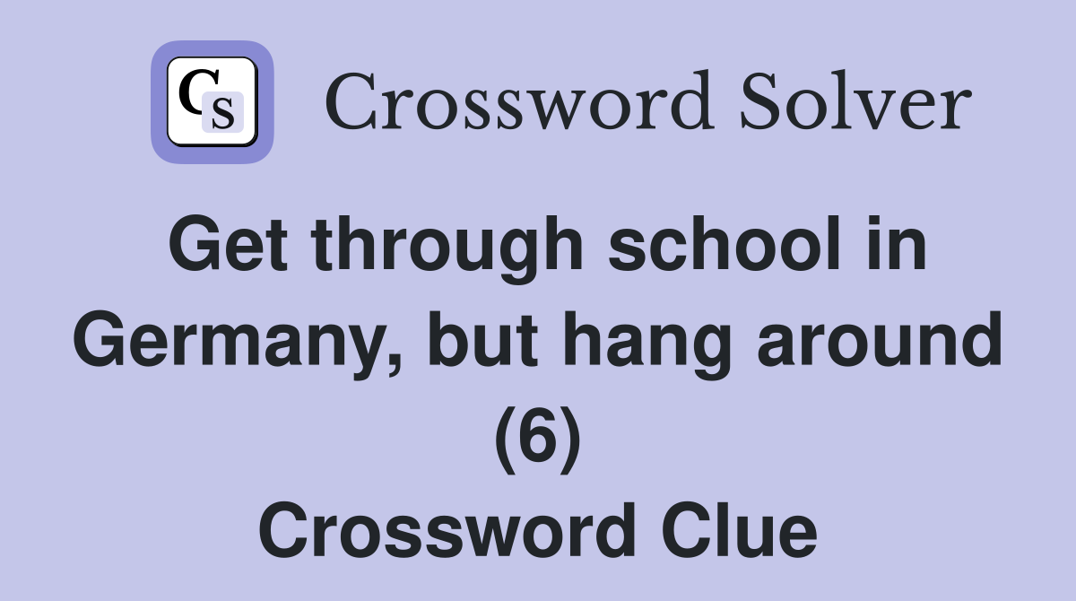 Get through school in Germany, but hang around (6) Crossword Clue