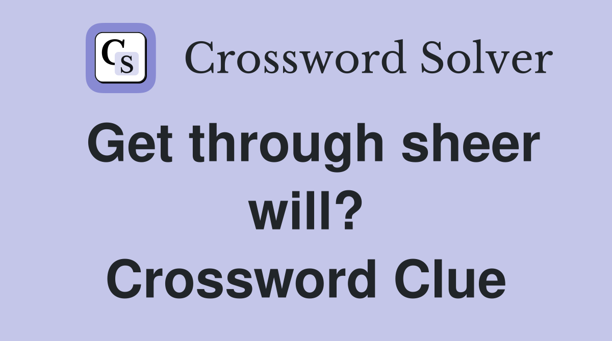 Get through sheer will? Crossword Clue