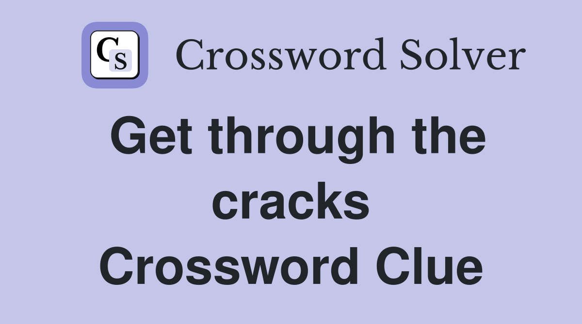 Get through the cracks Crossword Clue