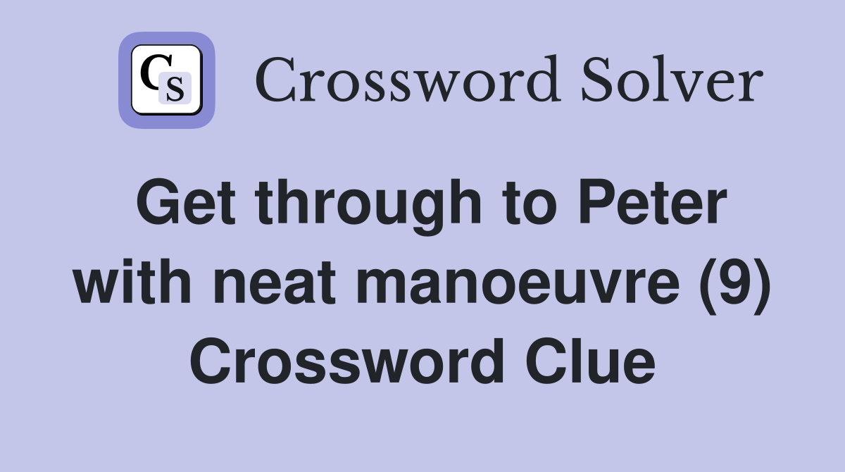 Get through to Peter with neat manoeuvre (9) Crossword Clue