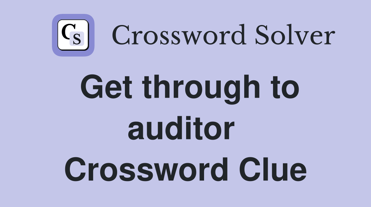 Get through to auditor  Crossword Clue