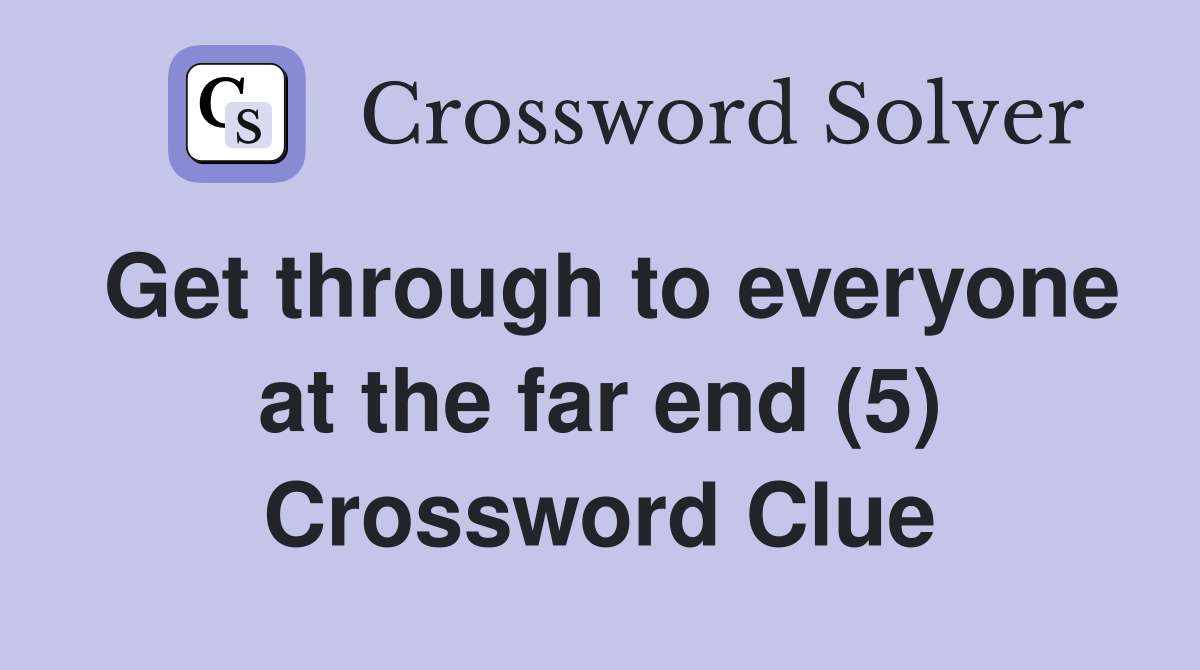 Get through to everyone at the far end (5) Crossword Clue
