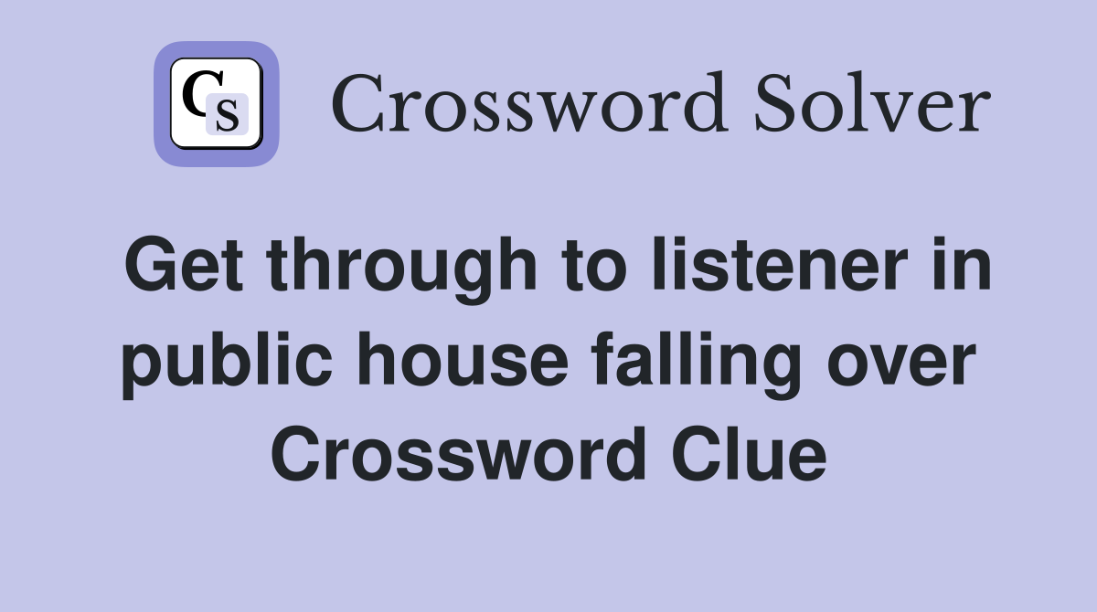 Get through to listener in public house falling over Crossword Clue