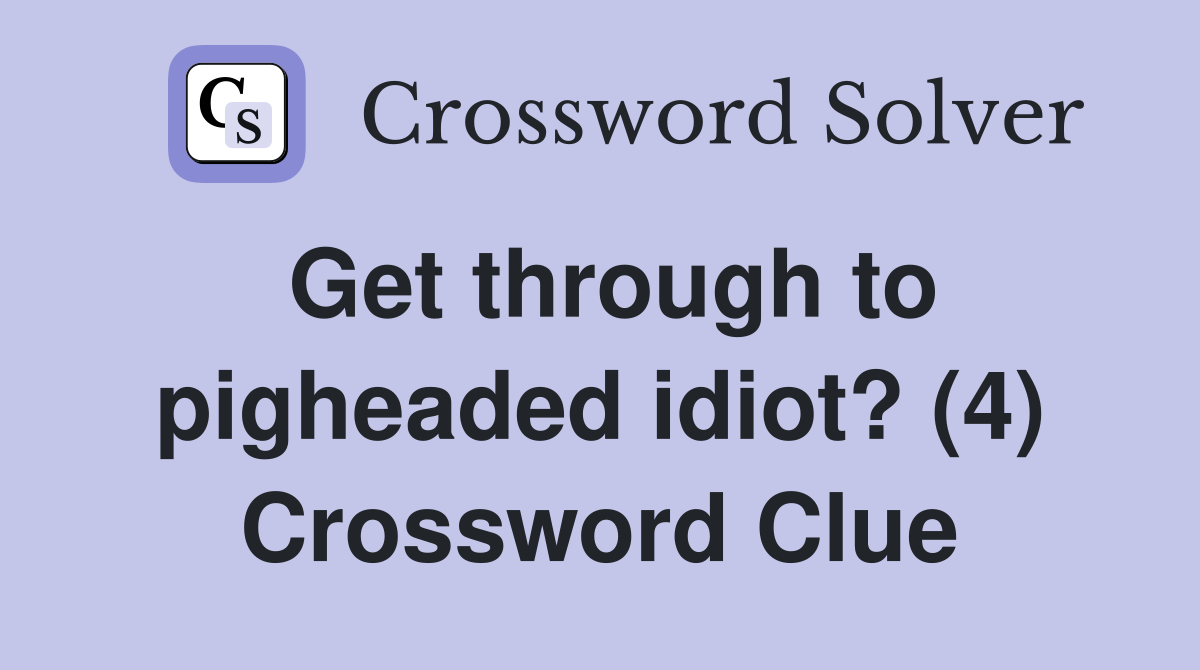 Get through to pigheaded idiot? (4) Crossword Clue