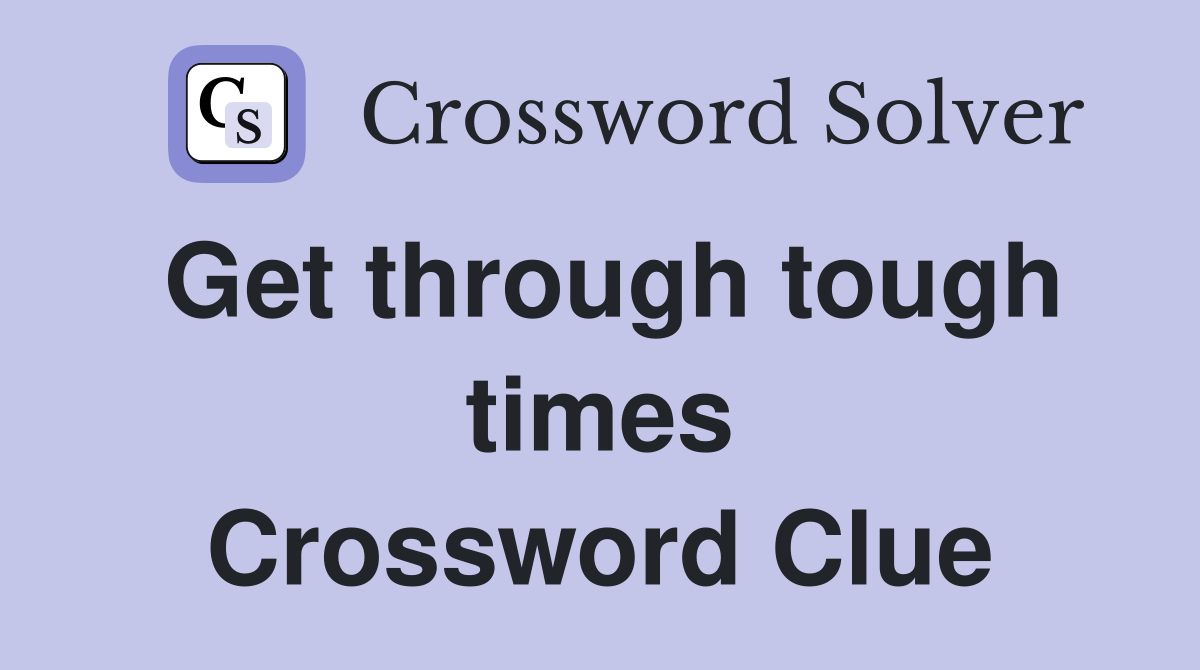 Get through tough times Crossword Clue