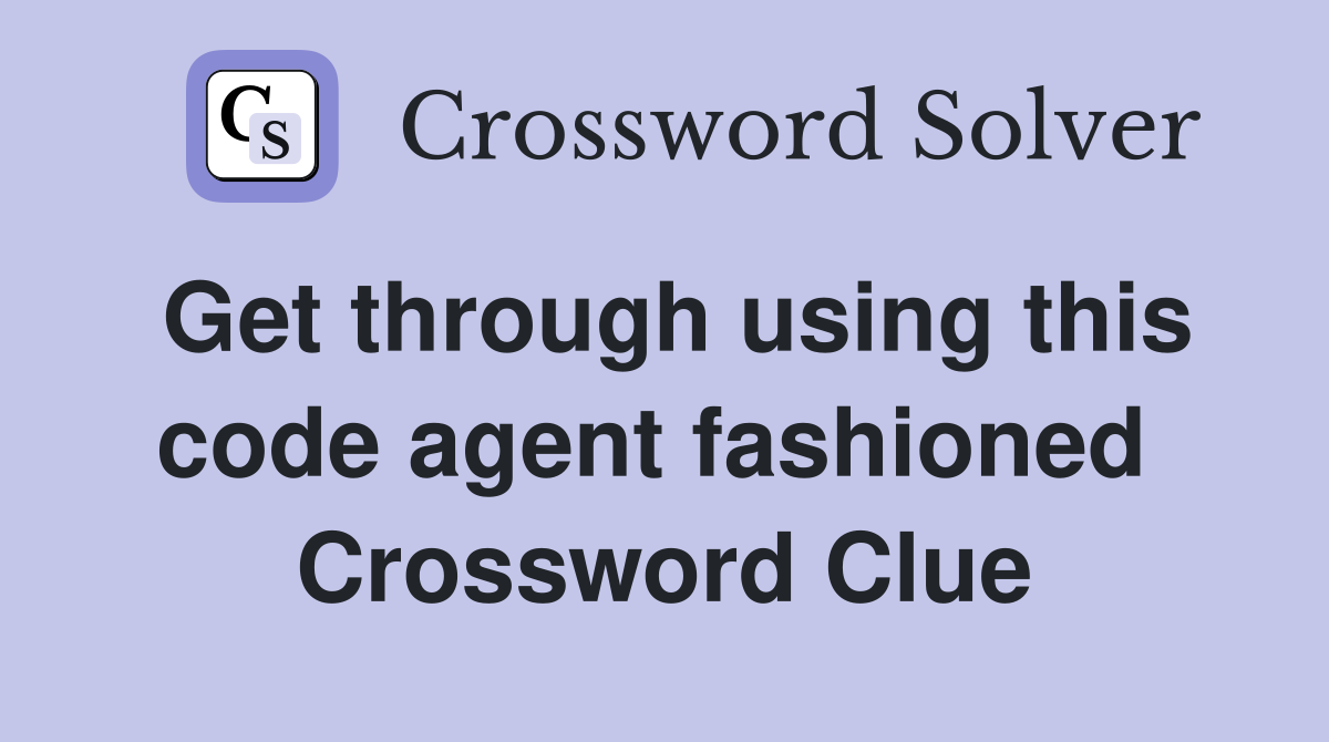 Get through using this code agent fashioned  Crossword Clue