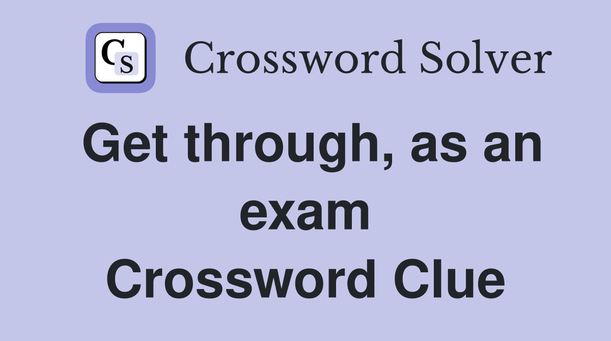 Get through, as an exam Crossword Clue