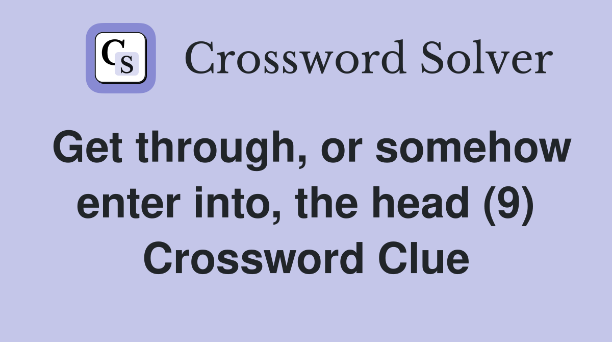 Get through, or somehow enter into, the head (9) Crossword Clue