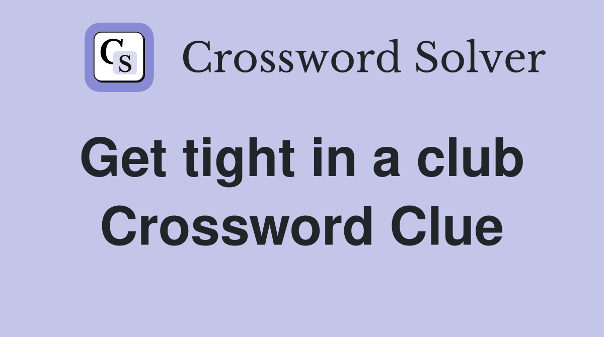Get tight in a club  Crossword Clue