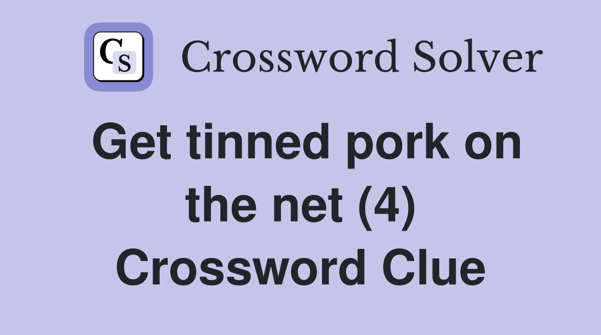 Get tinned pork on the net (4) Crossword Clue