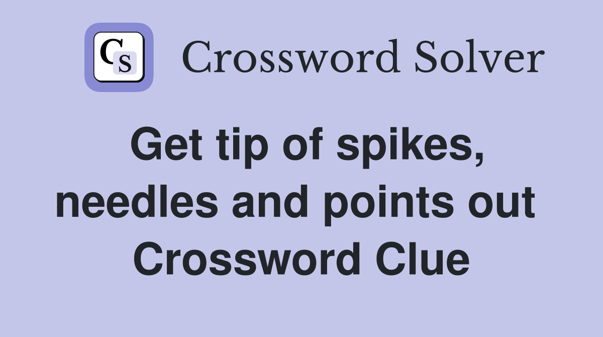 Get tip of spikes, needles and points out  Crossword Clue