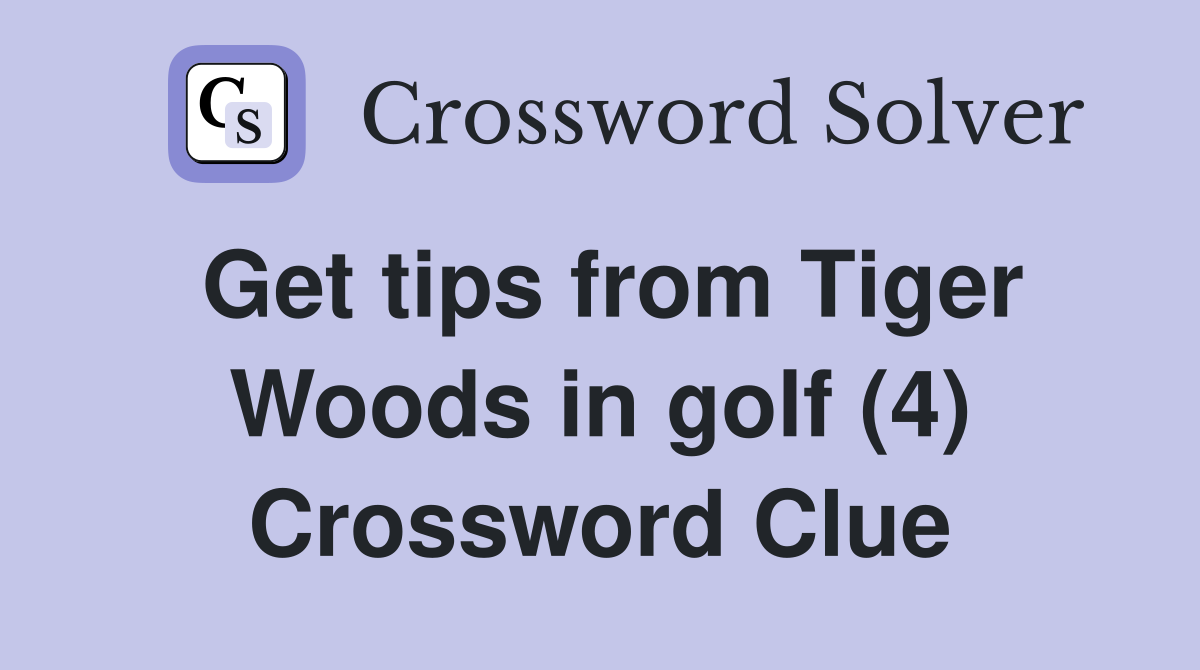 Get tips from Tiger Woods in golf (4) Crossword Clue