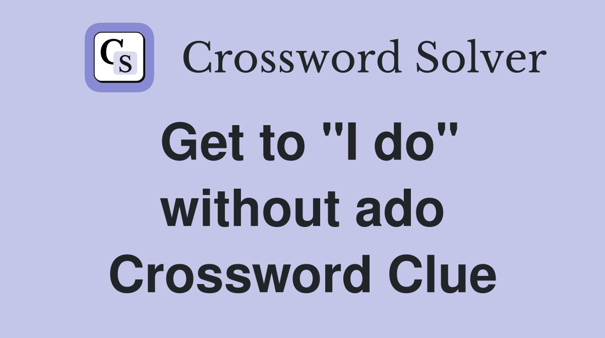 Get to "I do" without ado Crossword Clue