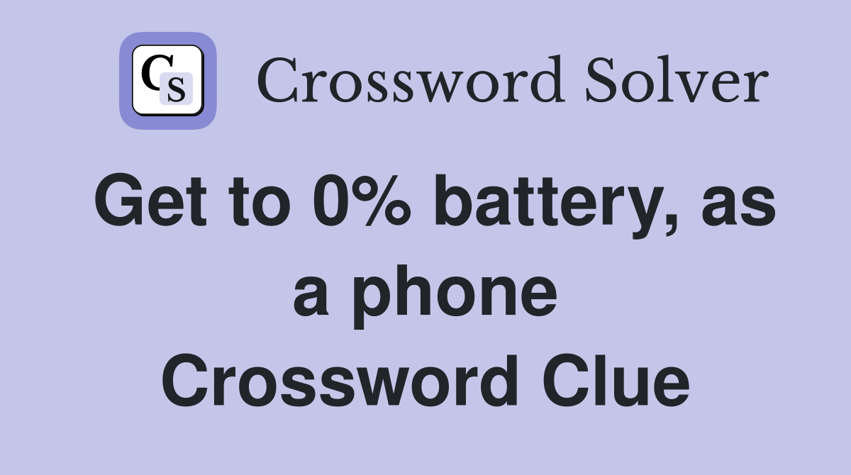 Get to 0% battery, as a phone Crossword Clue