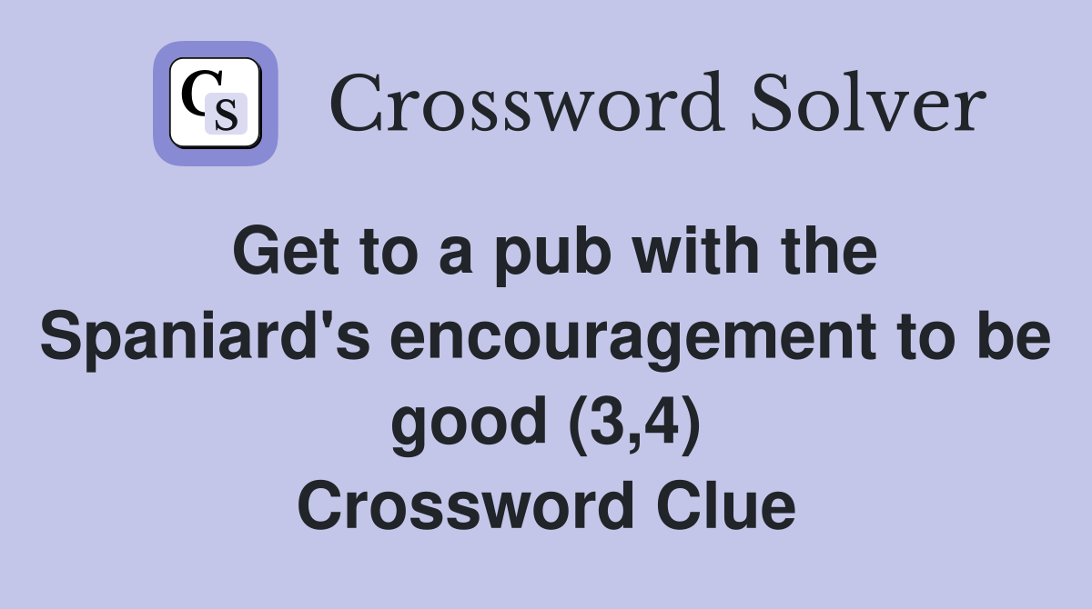 Get to a pub with the Spaniard's encouragement to be good (3,4) Crossword Clue