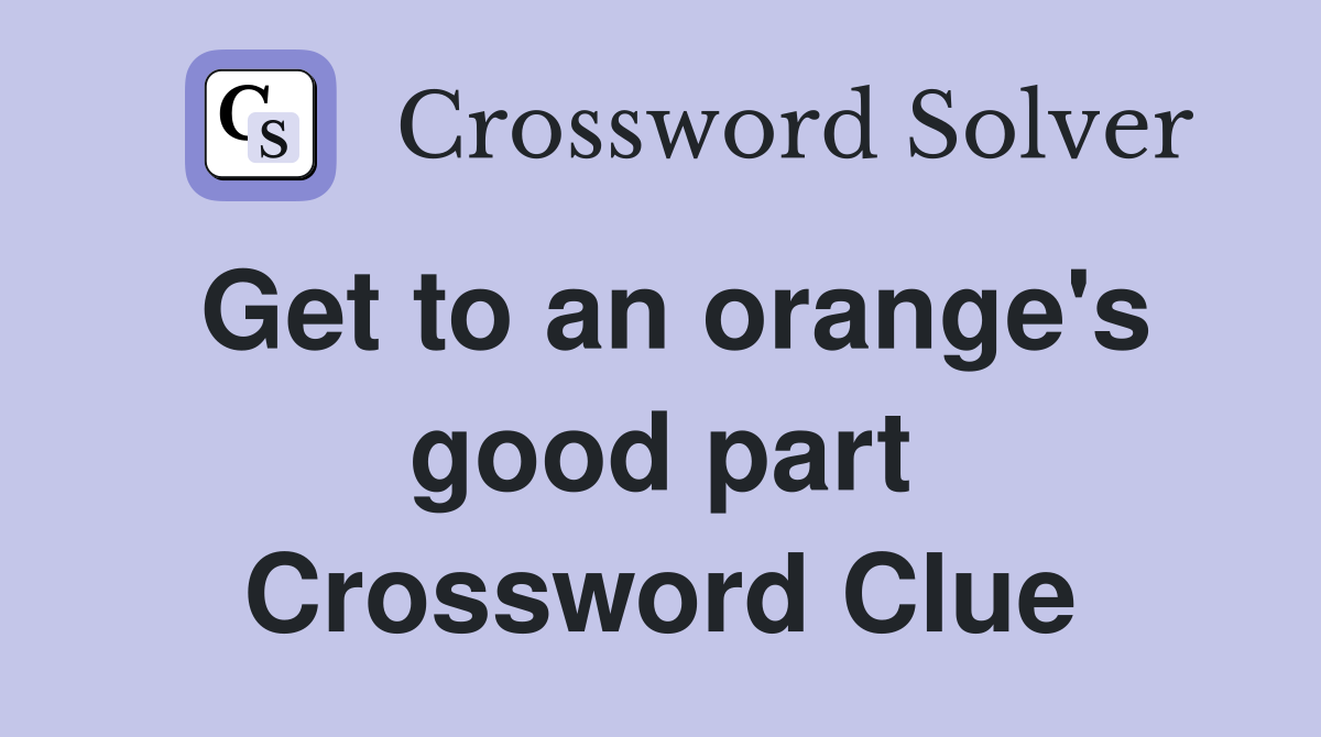 Get to an orange's good part Crossword Clue
