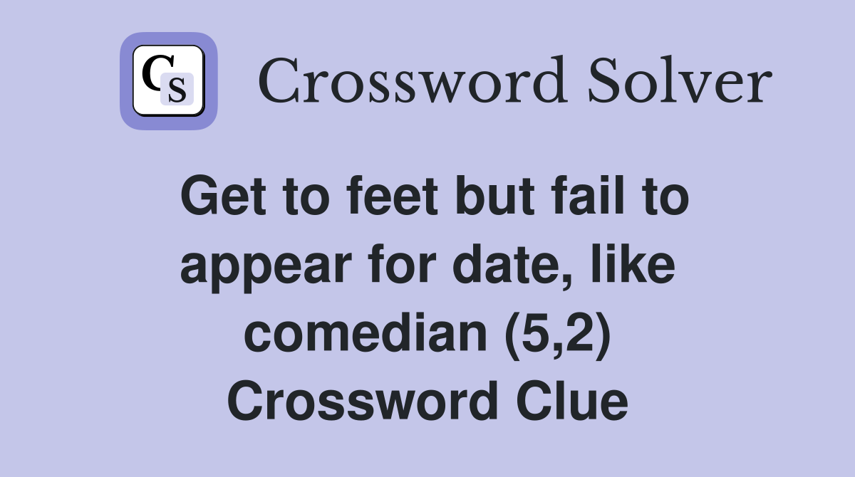 Get to feet but fail to appear for date, like comedian (5,2) Crossword Clue