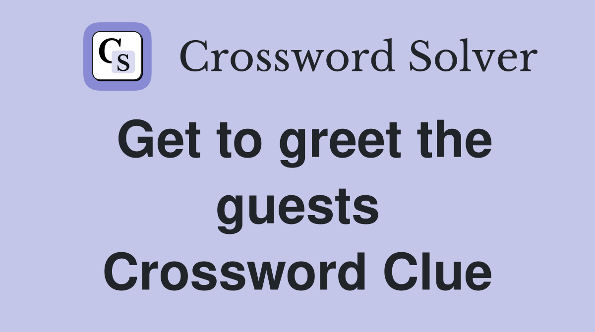 Get to greet the guests Crossword Clue