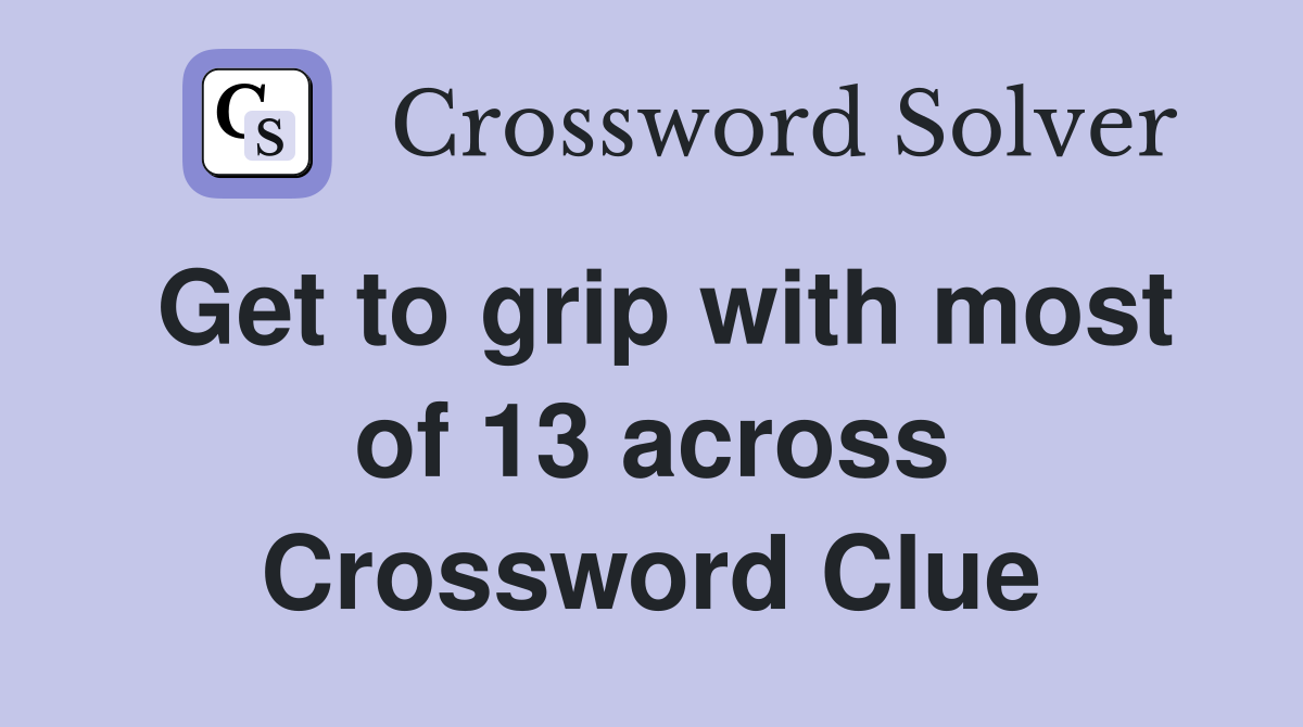Get to grip with most of 13 across Crossword Clue
