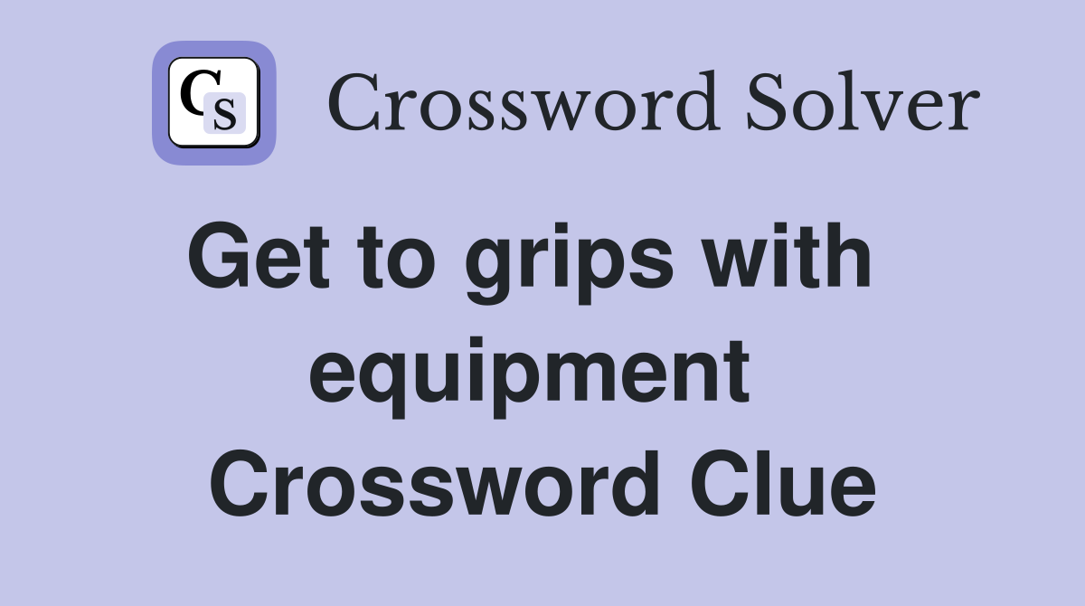Get to grips with   equipment  Crossword Clue