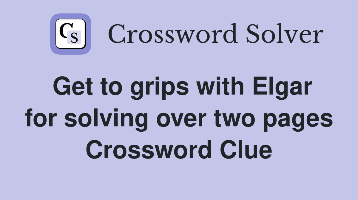 Get to grips with Elgar for solving over two pages Crossword Clue