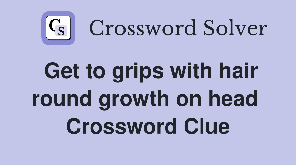 Get to grips with hair round growth on head  Crossword Clue
