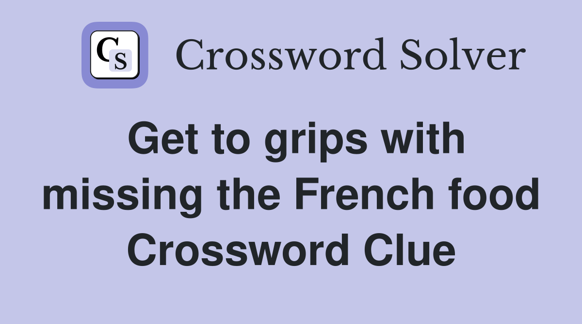 Get to grips with missing the French food Crossword Clue