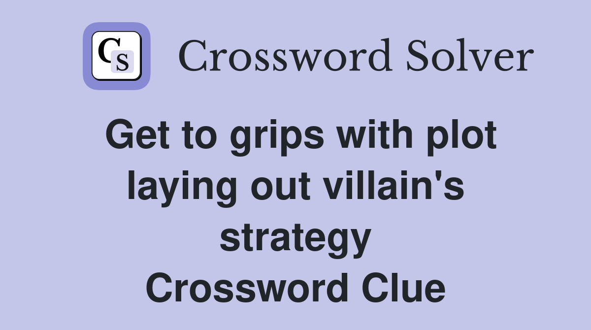 Get to grips with plot laying out villain's strategy Crossword Clue