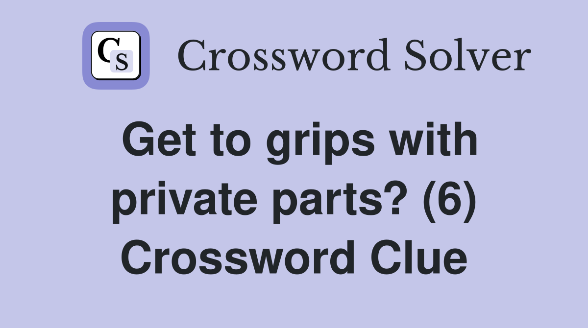 Get to grips with private parts? (6) Crossword Clue