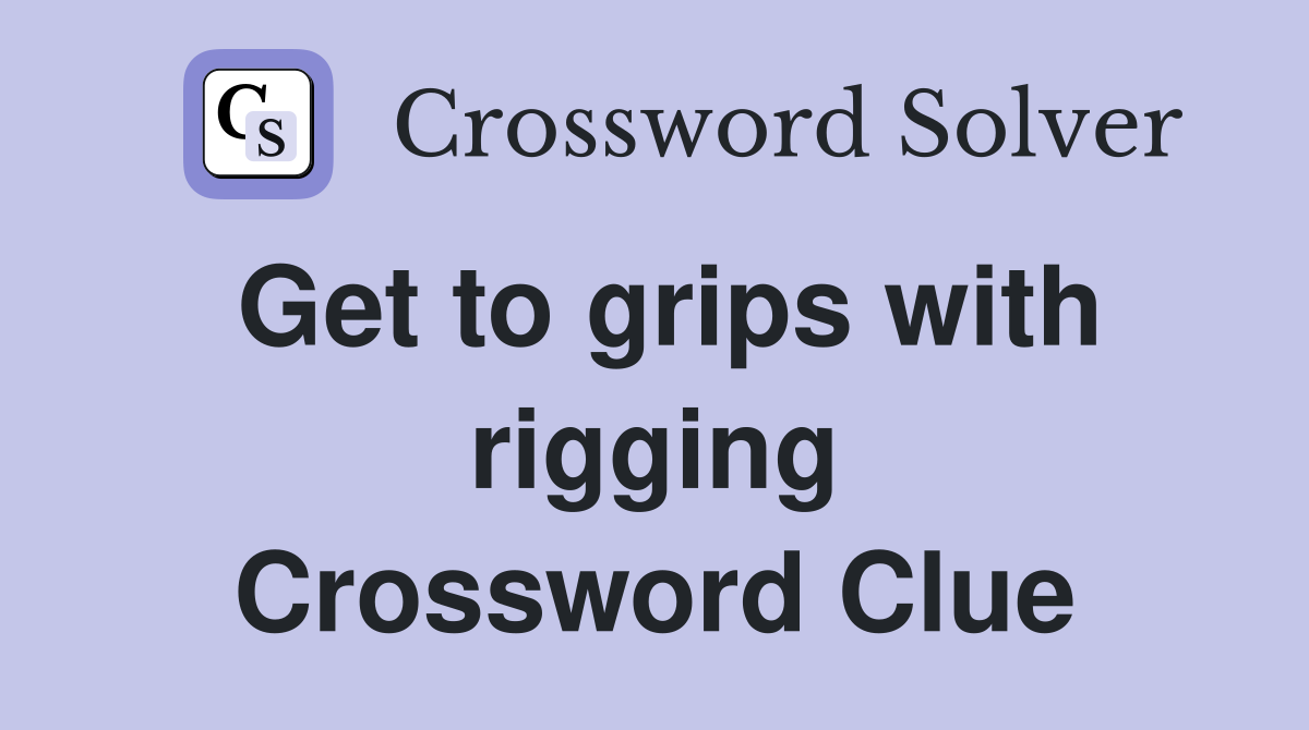 Get to grips with rigging Crossword Clue