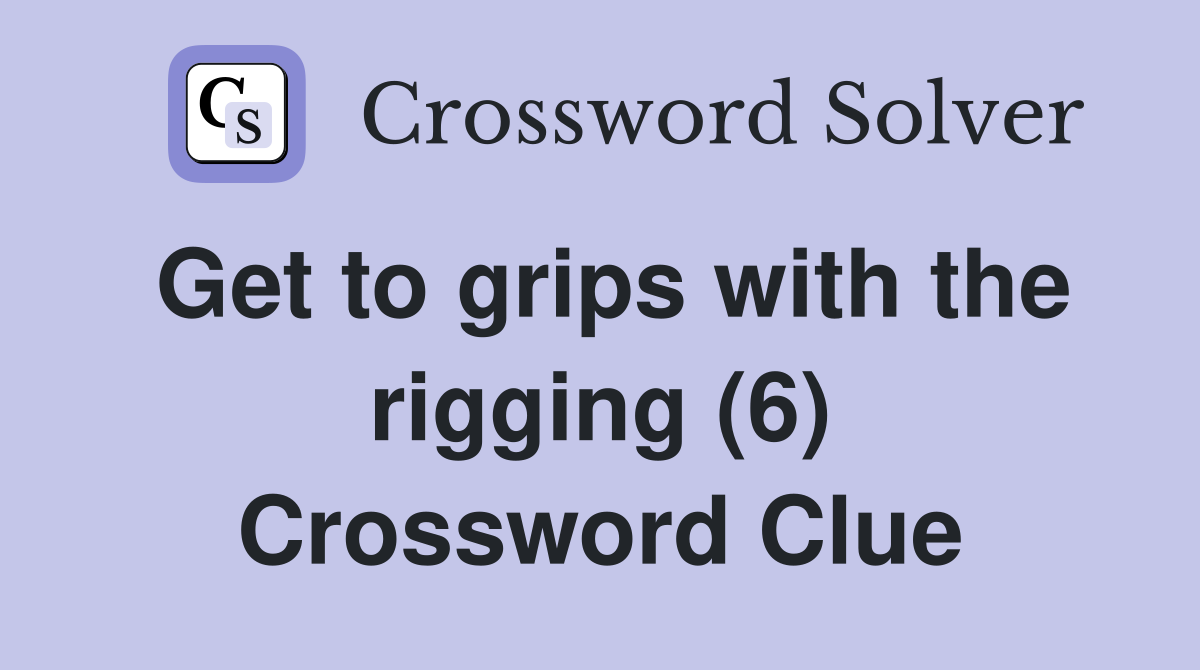 Get to grips with the rigging (6) Crossword Clue