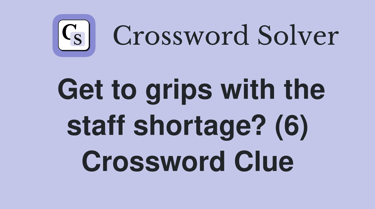Get to grips with the staff shortage? (6) Crossword Clue