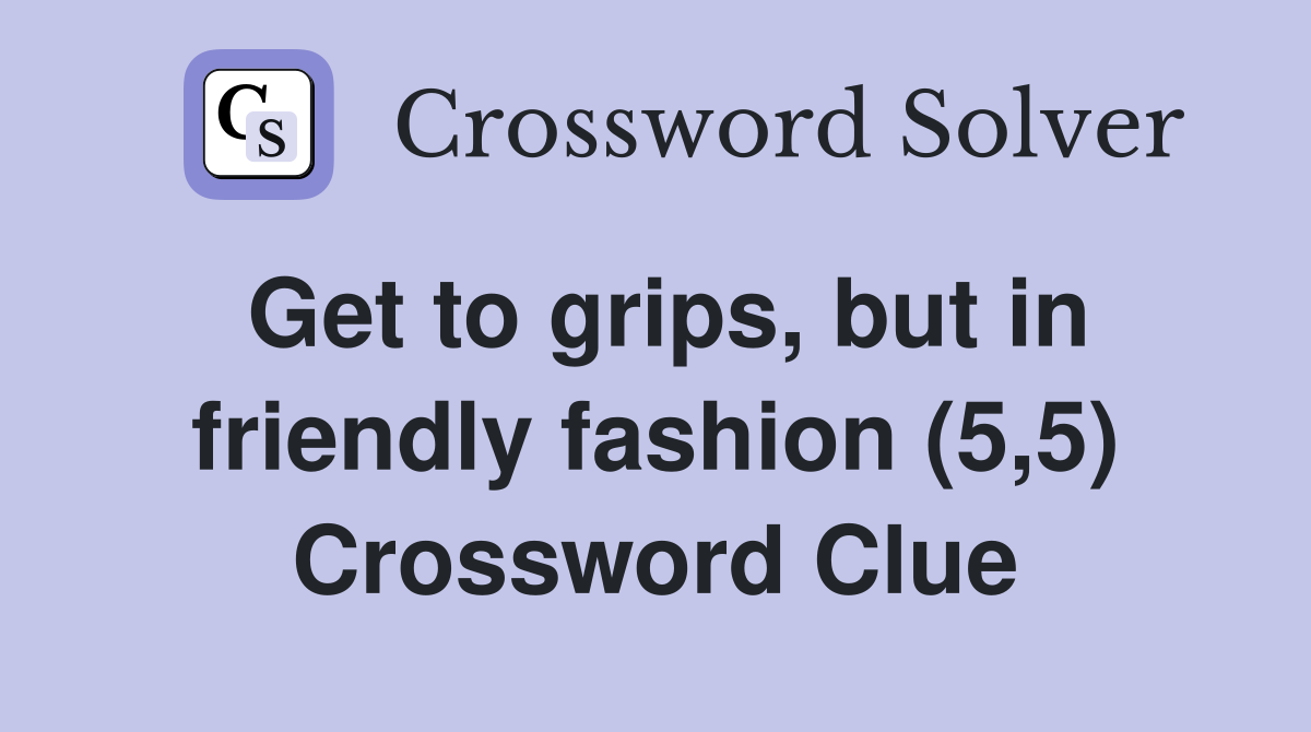 Get to grips, but in friendly fashion (5,5) Crossword Clue