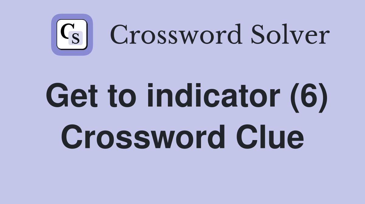 Get to indicator (6) Crossword Clue