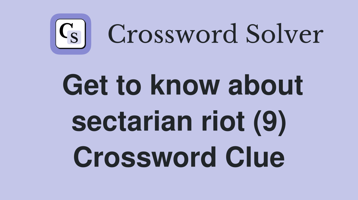 Get to know about sectarian riot (9) Crossword Clue