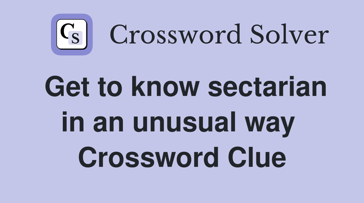 Get to know sectarian in an unusual way  Crossword Clue